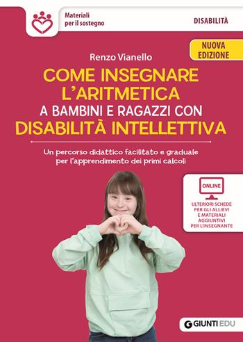 Come insegnare l'aritmetica a bambini e ragazzi con disabilità intellettiva. Un percorso didattico facilitato e graduale per l’apprendimento dei primi calcoli. Nuova ediz. Con schede per gli allievi e materiale per l'insegnante - Renzo Vianello - Libro Giunti EDU 2025, Materiali per il sostegno | Libraccio.it