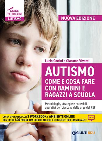 Autismo come e cosa fare con bambini e ragazzi a scuola. Metodologie, strategie e materiali operativi per ciascuna delle aree del PEI. Nuova ediz. Con Contenuto digitale per download e accesso online - Lucio Cottini, Giacomo Vivanti, Benedetta Bonci - Libro Giunti EDU 2025, Guide psicopedagogiche | Libraccio.it