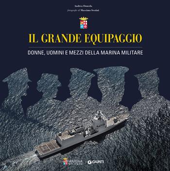 Il grande equipaggio. Donne, uomini e mezzi della Marina Militare - Andrea Doneda, Massimo Sestini - Libro Giunti Editore 2024 | Libraccio.it
