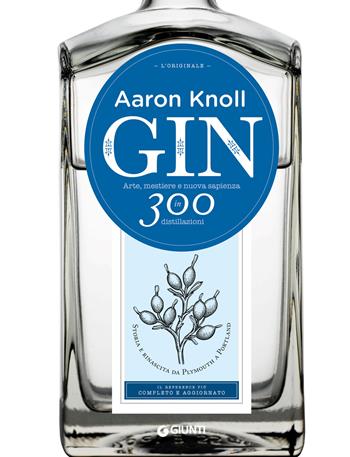 Gin. Arte, mestiere e nuova sapienza in 300 distillazioni - Aaron Knoll - Libro Giunti Editore 2024, Reference di enogastronomia | Libraccio.it
