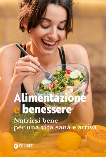 Alimentazione e benessere. Nutrirsi bene per una vita sana e attiva  - Libro Giunti Editore 2025 | Libraccio.it