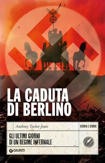 La caduta di Berlino. Gli ultimi giorni di un regime infernale - Anthony Tucker-Jones - Libro Giunti Editore 2025, Storia e storie | Libraccio.it