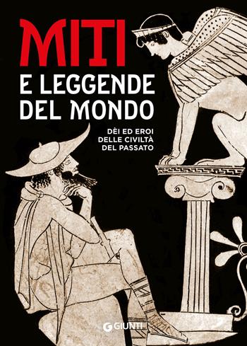 Miti e leggende del mondo. Dei ed eroi delle civiltà del passato  - Libro Giunti Editore 2024, Atlanti storia | Libraccio.it