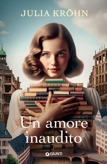 Un amore inaudito. Le sorelle della libreria - Julia Kröhn - Libro Giunti Editore 2025, A | Libraccio.it