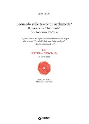 Leonardo sulle tracce di Archimede? Il caso della «chiocciola» per sollevare l'acqua. LXI lettura vinciana. 16 aprile 2022 - Elio Nenci - Libro Giunti Editore 2024, Leonardo studi | Libraccio.it