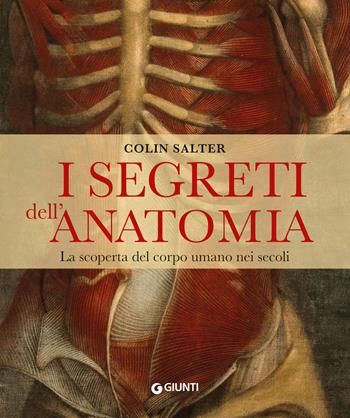 I segreti dell'anatomia. La scoperta del corpo umano nei secoli - Collin Salter - Libro Giunti Editore 2024, Atlanti storia | Libraccio.it