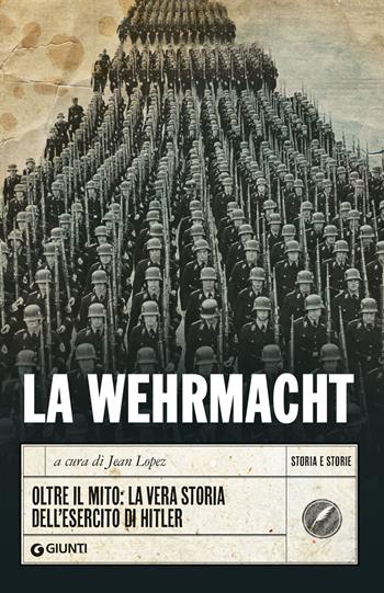 La Wehrmacht. Oltre il mito: la vera storia dell'esercito di Hitler  - Libro Giunti Editore 2024, Storia e storie | Libraccio.it