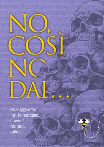 No, così no, dai... Personaggi celebri morti in modo strano, irriverente, inconsueto, inatteso - Alberto Douglas Scotti - Libro Giunti Editore 2024, Varia. Punture | Libraccio.it