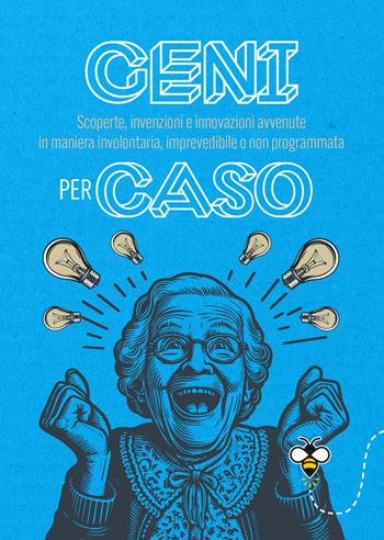 Geni per caso. Scoperte, invenzioni e innovazioni avvenute in maniera involontaria, imprevedibile o non programmata - Alberto Douglas Scotti - Libro Giunti Editore 2024, Varia. Punture | Libraccio.it