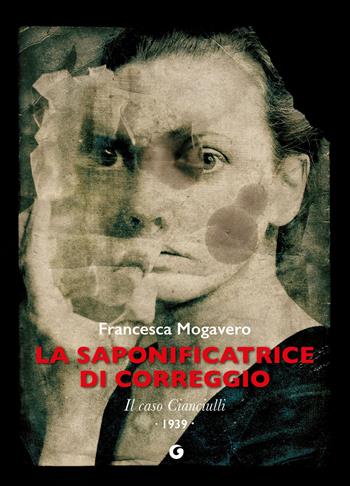 La saponificatrice di Correggio. Il caso Cianciulli - Francesca Mogavero - Libro Giunti Editore 2024 | Libraccio.it
