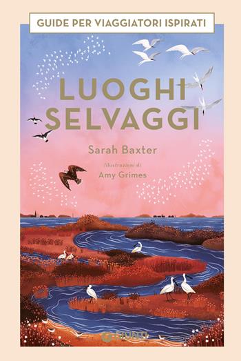 Luoghi selvaggi. Guide per viaggiatori ispirati. Ediz. a colori - Sarah Baxter - Libro Giunti Editore 2023, Varia | Libraccio.it