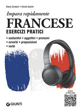 Francese. Esercizi pratici. Sostantivi, aggettivi, pronomi, avverbi, preposizioni, verbi. Con MP3 - Elena Cordani, Cécile Guérin - Libro Giunti Editore 2023, Impara rapidamente | Libraccio.it