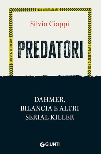 Predatori. Dahmer, Bilancia e altri serial killer - Silvio Ciappi - Libro Giunti Psicologia.IO 2023, Saggi. Psicologia | Libraccio.it