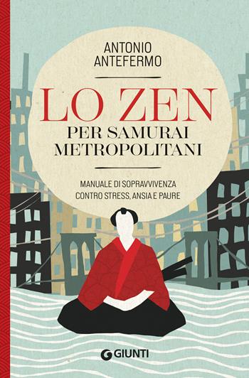 Lo zen per samurai metropolitani. Manuale di sopravvivenza contro stress, ansia e paure - Antonio Antefermo @lopsicologozen - Libro Giunti Editore 2023, Varia | Libraccio.it