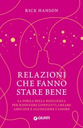 Relazioni che fanno stare bene. La forza della resilienza per risolvere conflitti, creare amicizie e accogliere l'amore