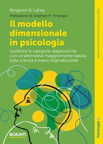 Il modello dimensionale in psicologia. Sostituire le categorie diagnostiche con un’alternativa maggiormente basata sulla scienza e meno stigmatizzante - Benjamin B. Lahey - Libro Giunti Psicologia.IO 2024, Manuali e monografie di psicologia | Libraccio.it