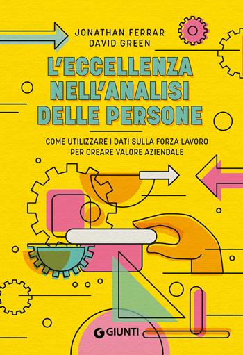 L'eccellenza nell'analisi delle persone. Come utilizzare i dati sulla forza lavoro per creare valore aziendale - Jonathan Ferrar, David Green - Libro Giunti Psicologia.IO 2024, Saggi. Psicologia | Libraccio.it