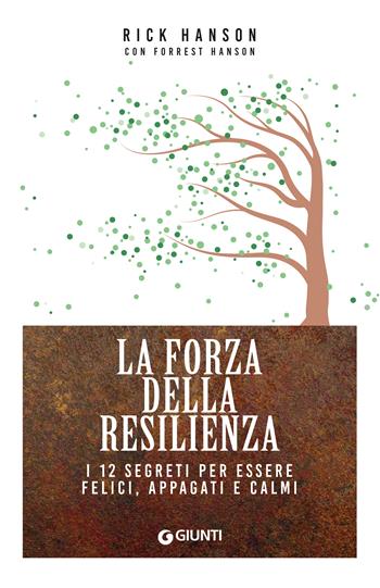 La forza della resilienza. I 12 segreti per essere felici, appagati e calmi - Rick Hanson, Forrest Hanson - Libro Giunti Editore 2023, Mind body spirit | Libraccio.it