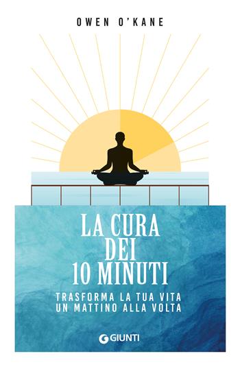 La cura dei 10 minuti. Trasforma la tua vita un mattino alla volta - Owen O'Kane - Libro Giunti Editore 2023, Mind body spirit | Libraccio.it