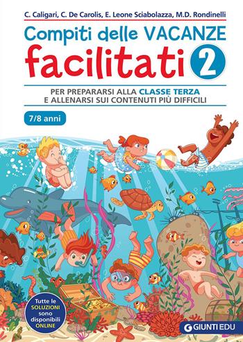 Compiti delle vacanze facilitati. Vol. 2: Per prepararsi alla classe terza e allenarsi sui contenuti più difficili - Chiara Caligari, Caterina De Carolis, Emanuela Leone Sciabolazza - Libro Giunti EDU 2023, Materiali di potenziamento e recupero | Libraccio.it