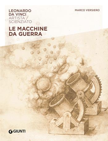 Macchine da guerra. Leonardo Da Vinci. Artista / scienziato - Marco Versiero - Libro Giunti Editore 2023 | Libraccio.it