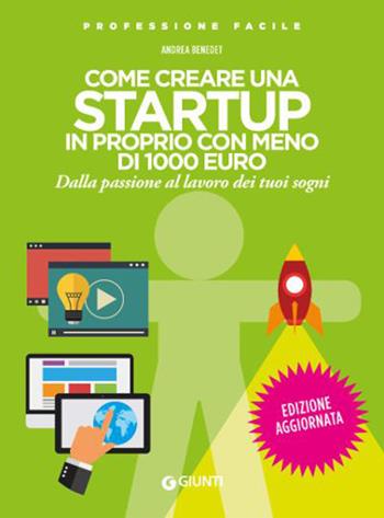 Come creare una startup in proprio con meno di 1000 euro. Dalla passione al lavoro dei tuoi sogni - Andrea Benedet - Libro Giunti Editore 2023, Professione facile | Libraccio.it