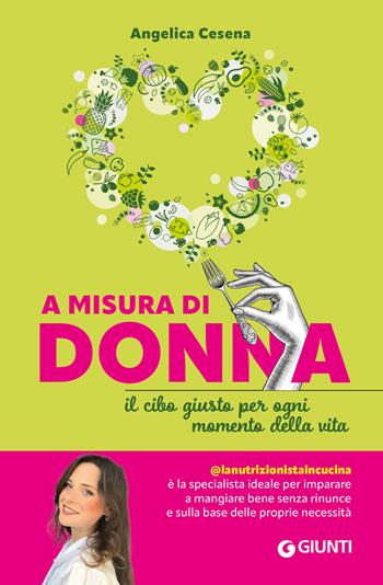 A misura di donna. Il cibo giusto per ogni momento della vita - Angelica Cesena @lanutrizionistaincucina - Libro Giunti Editore 2023, Varia | Libraccio.it