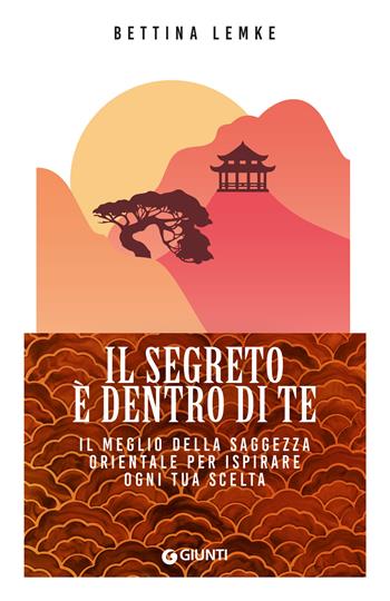 Il segreto è dentro di te. Il meglio della saggezza orientale per ispirare ogni tua scelta - Bettina Lemke - Libro Giunti Editore 2023, Mind body spirit | Libraccio.it