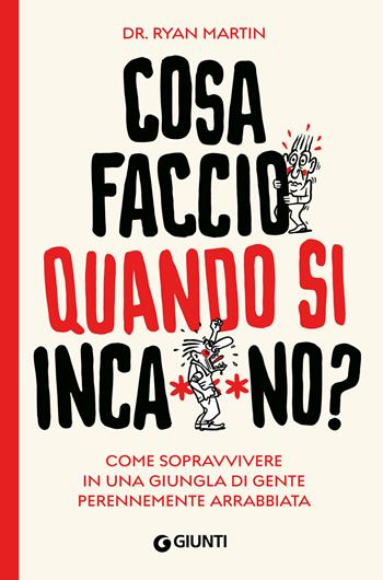 Cosa faccio quando si inca**ano? Come sopravvivere in una giungla di gente perennemente arrabbiata - Martin Ryan - Libro Giunti Editore 2023, Varia | Libraccio.it