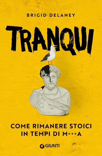 Tranqui. Come rimanere stoici in tempi di m***a - Brigid Delaney - Libro Giunti Editore 2023, Varia | Libraccio.it