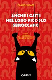 Anche i gatti nel loro piccolo sbroccano. Guida per umani alla comprensione delle follie feline