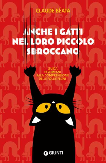 Anche i gatti nel loro piccolo sbroccano. Guida per umani alla comprensione delle follie feline - Claude Béata - Libro Giunti Editore 2023, Varia | Libraccio.it