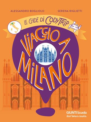 Viaggio a Milano. Le guide di CodyTrip - Alessandro Bogliolo, Serena Riglietti - Libro Giunti Scuola 2024, Progetti speciali | Libraccio.it