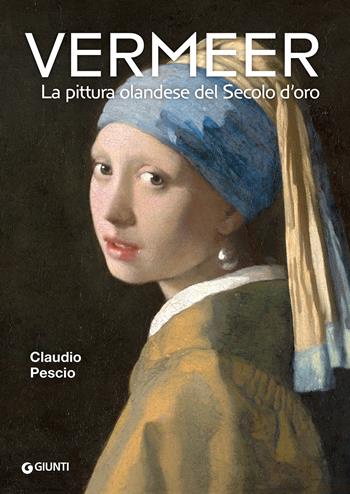 Vermeer. La pittura olandese del Secolo d'oro - Claudio Pescio - Libro Giunti Editore 2023, Cataloghi arte | Libraccio.it