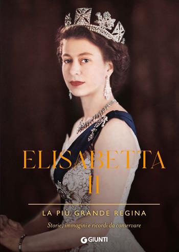 Elisabetta II. La più grande regina. Storie, immagini e ricordi da conservare. Ediz. a colori  - Libro Giunti Editore 2023, Varia | Libraccio.it