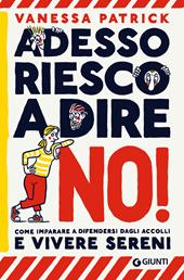 Adesso riesco a dire no! Come imparare a difendersi dagli accolli e vivere sereni