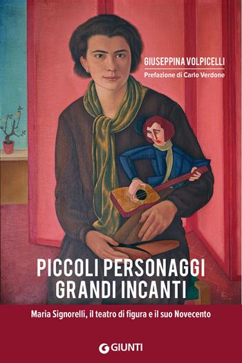 Piccoli personaggi grandi incanti. Maria Signorelli, il teatro di figura e il suo Novecento - Giuseppina Volpicelli - Libro Giunti Editore 2023, Affari speciali | Libraccio.it
