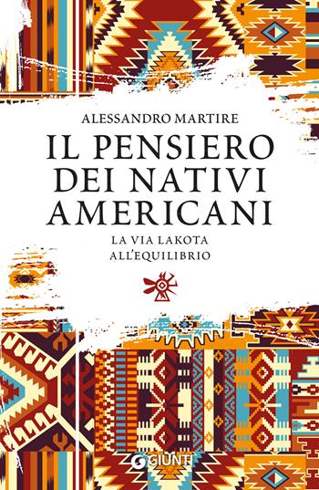 Il pensiero dei nativi americani. La via lakota all'equilibrio - Alessandro Martire - Libro Giunti Editore 2024, Varia | Libraccio.it