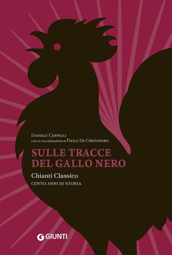 Sulle tracce del Gallo Nero. Chianti Classico. Cento anni di storia - Daniele Cernilli, Paolo De Cristofaro - Libro Giunti Editore 2024 | Libraccio.it