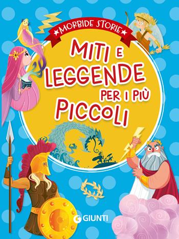 Miti e leggende per i più piccoli. Ediz. a colori - Elisa Prati, Rosalba Troiano, Annalisa Lay - Libro Giunti Editore 2024, Morbide storie | Libraccio.it