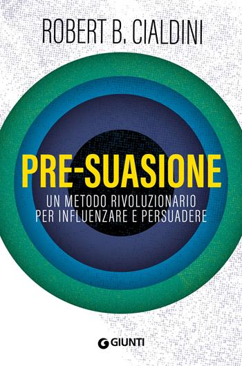 Pre-suasione. Un metodo rivoluzionario per influenzare e persuadere - Robert B. Cialdini - Libro Giunti Editore 2022, Saggi. Psicologia | Libraccio.it