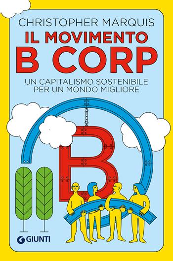 Il movimento B Corp. Un capitalismo sostenibile per un mondo migliore - Christopher Marquis - Libro Giunti Psychometrics 2022, Apprendere per competere | Libraccio.it