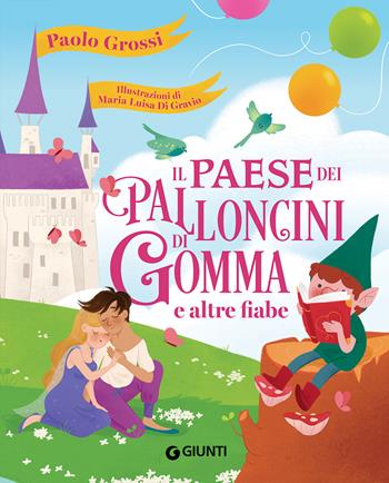 Il paese dei palloncini di gomma e altre fiabe. Ediz. a colori - Paolo Grossi - Libro Giunti Editore 2022, Le Strenne | Libraccio.it