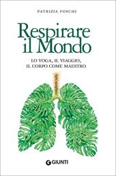 Respirare il Mondo. Lo Yoga, il Viaggio, il Corpo come maestro