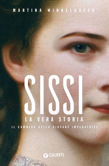 Sissi. La vera storia. Il cammino della giovane imperatrice - Martina Winkelhofer - Libro Giunti Editore 2022, Varia | Libraccio.it
