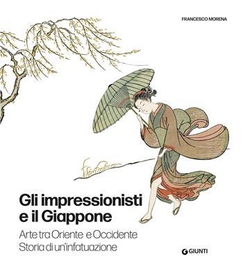 Gli impressionisti e il Giappone. Arte tra Oriente e Occidente. Storia di un'infatuazione. Ediz. a colori - Francesco Morena - Libro Giunti Editore 2022, Atlantissimi | Libraccio.it