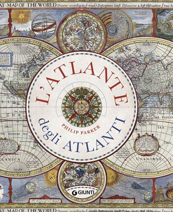 L'atlante degli atlanti. Ediz. a colori - Philip Parker - Libro Giunti Editore 2023, Atlanti storia | Libraccio.it