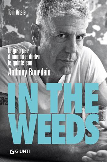 In the weeds. In giro per il mondo e dietro le quinte con Anthony Bourdain - Tom Vitale - Libro Giunti Editore 2022, Romanzo culinario | Libraccio.it