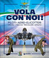 Vola con noi! Piloti, aerei, elicotteri, droni, frecce tricolori, spazio. Ediz. illustrata