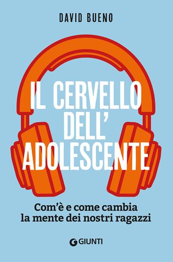 Il cervello dell'adolescente. Com'è e come cambia la mente dei nostri ragazzi - David Bueno - Libro Giunti Editore 2022, Varia | Libraccio.it